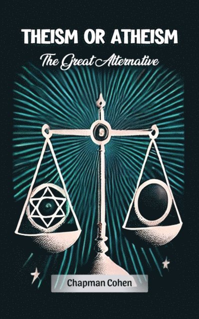 Chapman Cohen - Theism or Atheism The Great Alternative, E-bok
