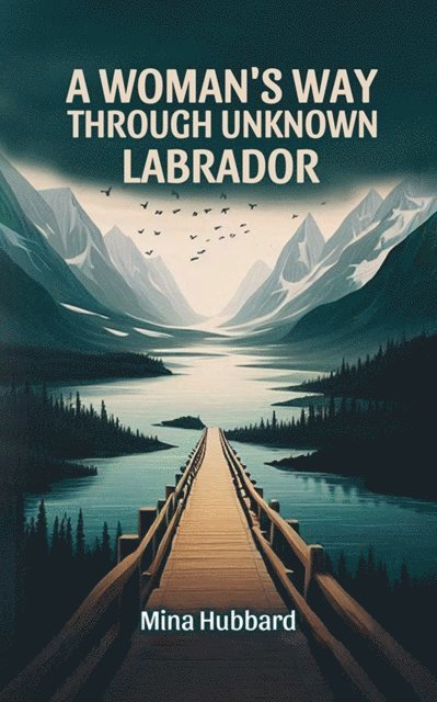 Mina Hubbard - Woman's Way Through Unknown Labrador, E-bok