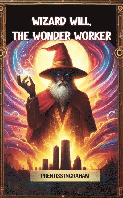 Prentiss Ingraham - Wizard Will, the Wonder Worker, E-bok