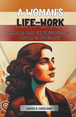 Laura S Haviland - Woman's Life-WorkLabors and Experiences of Laura S. Haviland (Edition2024), Häftad
