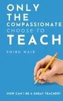 Shibu Nair - Only the Compassionate Choose to Teach: How Can I Be a Great Teacher?, Häftad. Tillgänglighet: Lägg i varukorg