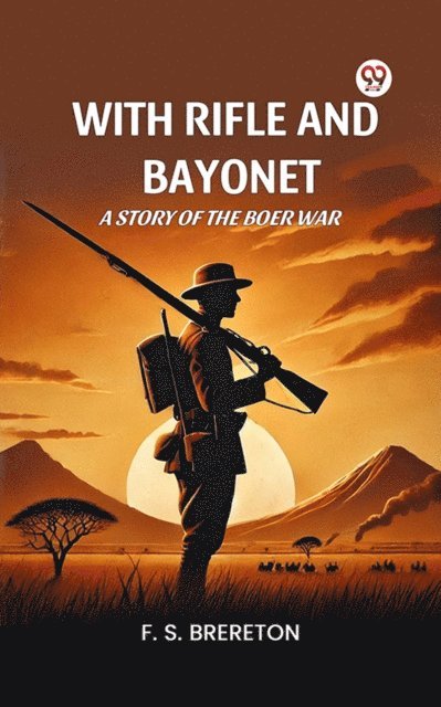 F. S. Brereton - With Rifle and Bayonet A Story of the Boer War, E-bok