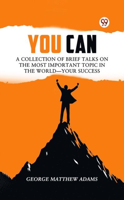 George Matthew Adams - You Can A Collection Of Brief Talks On The Most Important Topic In The World-Your Success, E-bok