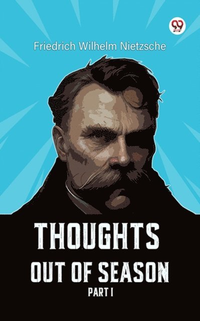 Friedrich Wilhelm Nietzsche - Thoughts Out Of Season Part I, E-bok