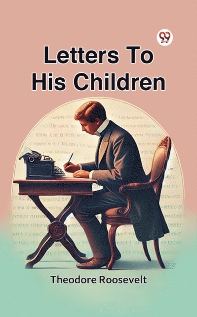 Theodore Roosevelt - Letters To His Children, E-bok