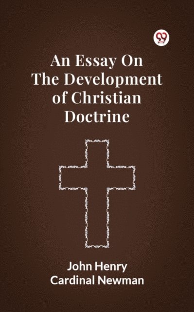 John Henry Cardinal Newman - Essay On The Development Of Christian Doctrine, E-bok