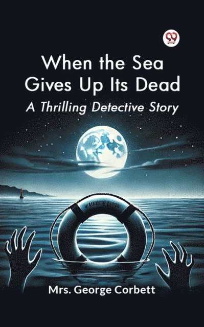 Mrs. George Corbett - When the Sea Gives Up Its Dead A Thrilling Detective Story, E-bok