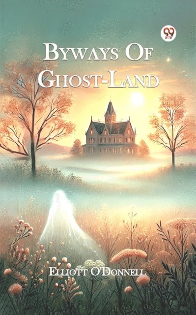 Elliott O'Donnell - Byways Of Ghost-Land, E-bok