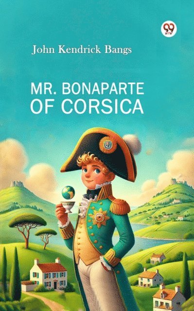 John Kendrick Bangs - Mr. Bonaparte Of Corsica, E-bok