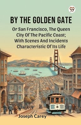 Joseph Carey - By The Golden GateOr San Francisco, The Queen City Of The Pacific Coast With Scenes And Incidents Characteristic Of Its Life (Edition1), Häftad. Tillgänglighet: Lägg i varukorg