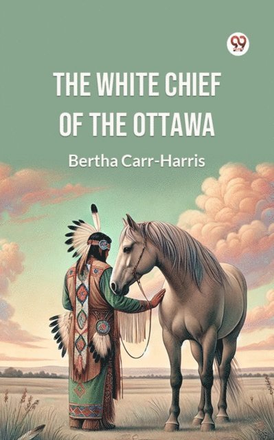 Bertha Carr-Harris - White Chief of the Ottawa, E-bok