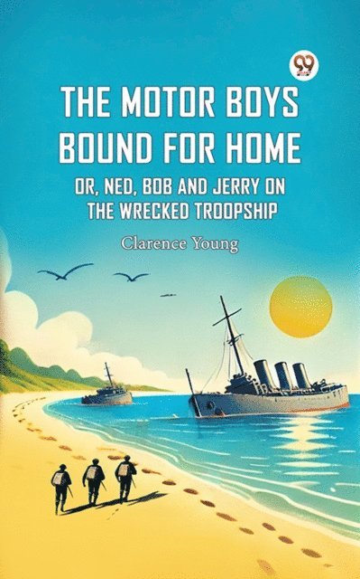 Clarence Young - Motor Boys Bound For Home Or, Ned, Bob And Jerry On The Wrecked Troopship, E-bok