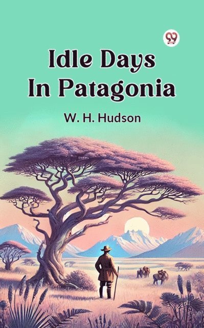 W. H. Hudson - Idle Days In Patagonia, E-bok