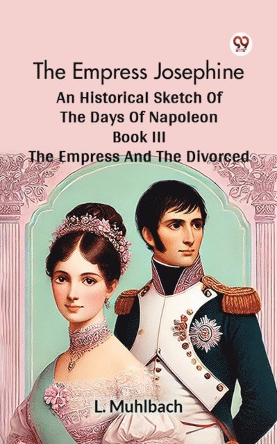L. Muhlbach - Empress Josephine An Historical Sketch Of The Days Of Napoleon Book III THE EMPRESS AND THE DIVORCED, E-bok