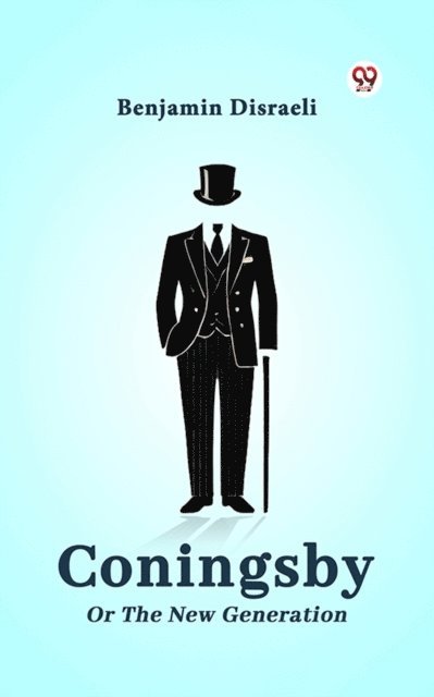 Benjamin Disraeli - Coningsby Or The New Generation, E-bok