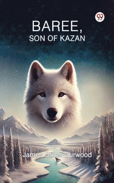 James Oliver Curwood - Baree, Son of Kazan, E-bok