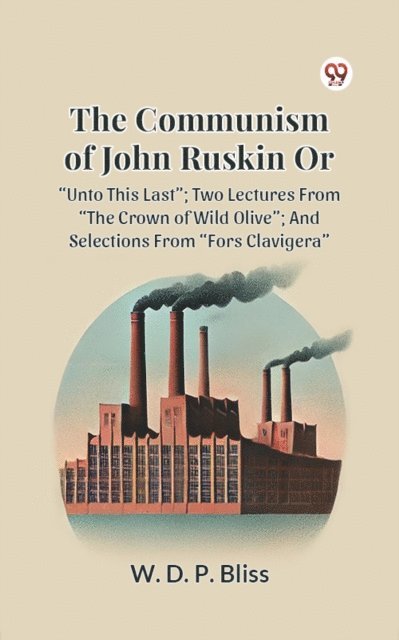 W. D. P. Bliss - COMMUNISM OF JOHN RUSKIN OR &quote;UNTO THIS LAST&quote;; TWO LECTURES FROM &quote;THE CROWN OF WILD OLIVE&quote;; AND SELECTIONS FROM &quote;FORS CLAVIGERA&quote;, E-bok. Tillgänglighet: Lägg i varukorg