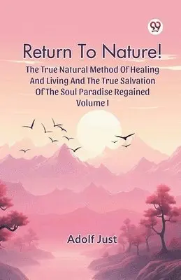 Adolf Just - Return to Nature! the True Natural Method of Healing and Living and the True Salvation of the Soul Paradise Regained, Häftad. Tillgänglighet: Lägg i varukorg