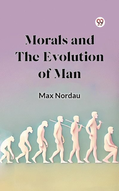 Max Nordau - Morals and the Evolution of Man, E-bok