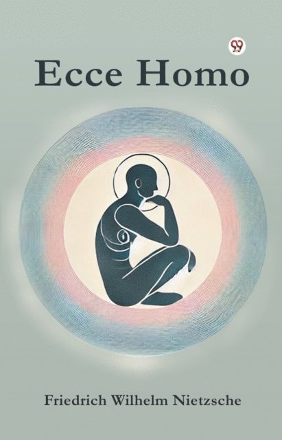 Friedrich Wilhelm Nietzsche - Ecce Homo, E-bok