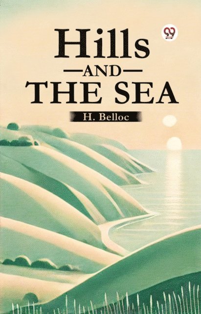 H. Belloc - Hills And The Sea, E-bok