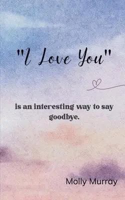 Molly Murray - “I love you”-is an interesting way to say goodbye. Tillgänglighet: Lägg i varukorg
