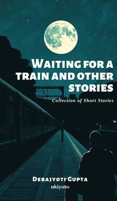 Debajyoti Gupta - Waiting for a Train and Other Stories, Inbunden