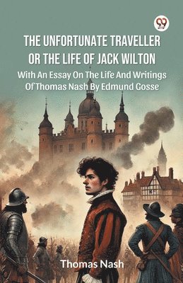 Thomas Nash - Unfortunate Traveller Or The Life Of Jack WiltonWith An Essay On The Life And Writings Of Thomas Nash By Edmund Gosse (Edition1), Häftad