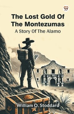 Lost Gold Of The MontezumasA Story Of The Alamo (Edition1)