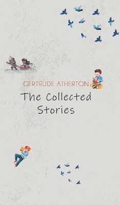 Gertrude Franklin Horn Atherton - Collected Short Stories (Edition11th), Inbunden