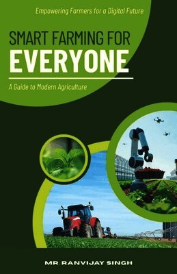 Ranvijay Singh - Smart Farming for Everyone: A Guide to Modern Agriculture, Häftad