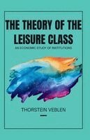Thorstein Veblen - THE THEORY OF THE LEISURE CLASS An Economic Study of Institutions, Häftad