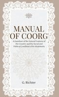 G Richter - Manual of Coorg: A Gazetteer of the Natural Features of the Country and the Social and Political Condition of Its Inhabitants, Inbunden