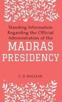 C D MacLean - Standing Information Regarding the Official Administration of the MADRAS PRESIDENCY, Inbunden