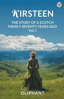 Oliphant Oliphant - KirsteenThe Story Of A Scotch Family Seventy Years Ago Vol. I (Edition1), Häftad