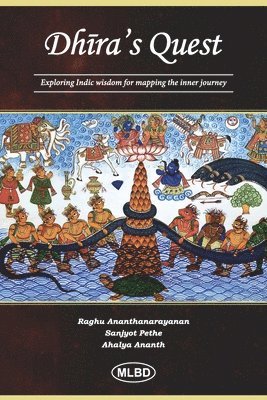 Sanjyot Pethe, Ahalya Ananth, Raghu Ananthanarayanan - Dhira's Quest: Exploring Indic Wisdom for Mapping the Inner Journey (Edition1st), Häftad