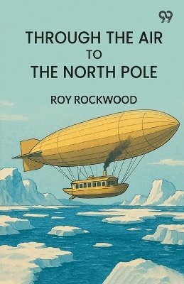 Through The Air To The North PoleOr The Wonderful Cruise Of The Electric Monarch (Edition1)
