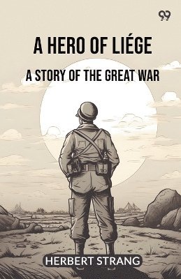 Hero Of LiégeA Story Of The Great War (Edition1)