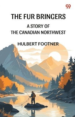 Fur BringersA Story Of The Canadian Northwest (Edition1)