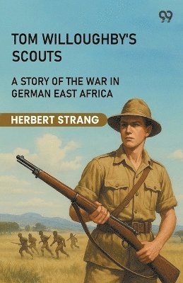 Tom Willoughby's ScoutsA Story Of The War In German East Africa (Edition1)