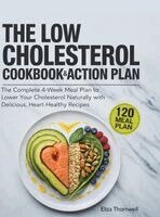 Eliza Thornwell - The Low Cholesterol Cookbook and Action Plan: The complete 4-week meal plan to lower your cholesterol naturally with delicious, heart-healthy recipes, Inbunden