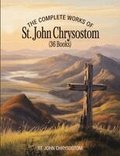 Complete Works of St. John Chrysostom (36 Books)