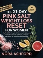 Nora Ashford - The 21-Day Pink Salt Weight Loss Reset for Women: The P.I.N.K. Protocol to Fix Hormonal Imbalances, Ignite Metabolism, and Crush Cravings for Lasting, Inbunden