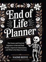 Naomi Reeve - End of Life Planner: The Funny and Practical Organizer to Record Final Wishes, Important Information, and What to Do When I'm Gone, Inbunden