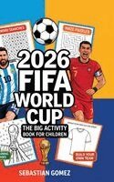 Sebastian Gomez - 2026 FIFA World Cup - The Big Activity Book for Children: Match Schedules to Fill in, Puzzles, Quizzes & Exciting Facts About Teams and Stars, Inbunden
