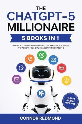 Connor Redmond - ChatGPT-5 Millionaire: The Complete 5 in 1 Collection - Master AI to Build Passive Income, Automate Your Business, and Achieve Financial Freedom Using ChatGPT-5, Häftad. Tillgänglighet: Lägg i varukorg