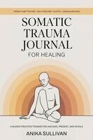 Anika Sullivan - Somatic Trauma Journal for Healing: A Guided Practice Toward Feeling Safe, Present, and Whole: Original First Edition, Häftad