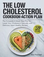 Eliza Thornwell - The Low Cholesterol Cookbook and Action Plan: The complete 4-week meal plan to lower your cholesterol naturally with delicious, heart-healthy recipes, Häftad