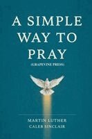 Martin Luther Caleb Sinclair - A Simple Way to Pray (Grapevine Press), Häftad. Tillgänglighet: Lägg i varukorg