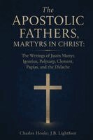 Charles Hoole J B Lightfoot - The Apostolic Fathers, Martyrs in Christ: The Writings of Justin Martyr, Ignatius, Polycarp, Clement, Papias, and the Didache, Häftad. Tillgänglighet: Lägg i varukorg